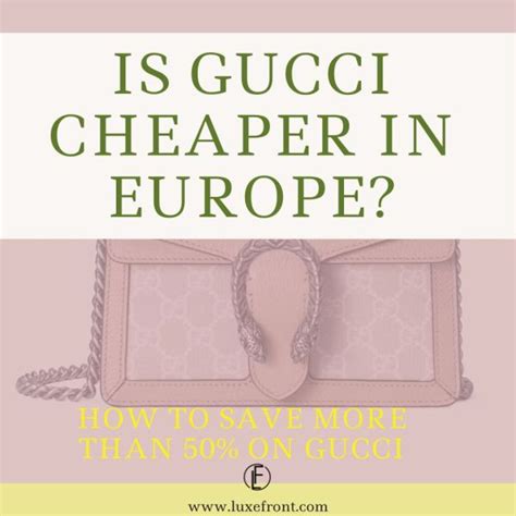 is gucci cheaper europe.